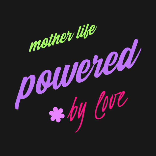 mother's life powered by love by Vili's Shop