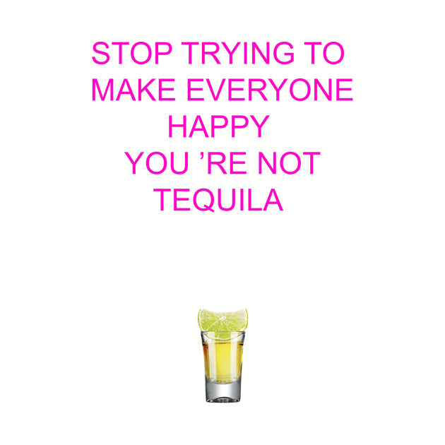 Stop trying to make everyone happy, you 're not tequila by ZOO OFFICIAL