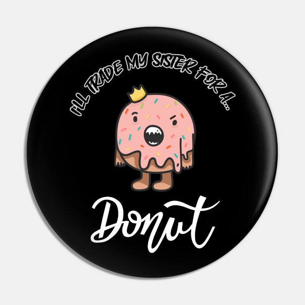 I will trade my sister for a donut Pin by Smiling-Faces