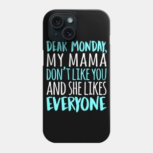 Dear Monday My Mama Don't Like You And She Likes Everyone Phone Case