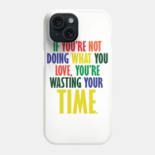 If You're Not Doing What You Love You're Wasting Your Time Phone Case