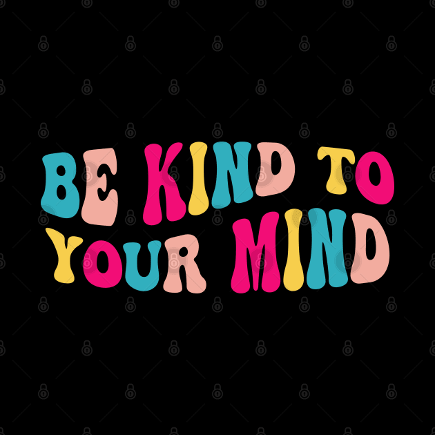 Self Care Be Kind To Your Mind - Mental Health Awareness by kim.id