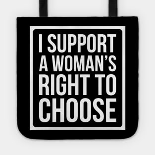 I Support A Woman's Right To Choose - Pro Choice T Shirt Tote