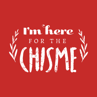 I'm Here For The Chisme T-Shirt