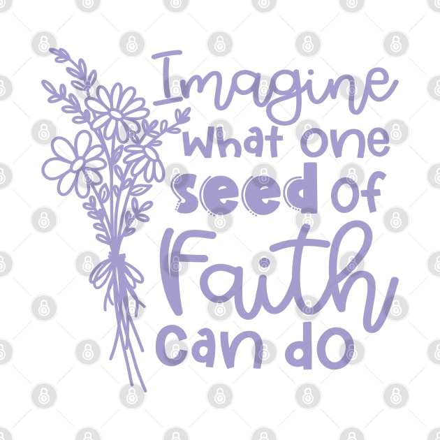 Imagine What One Seed Of Faith Can Do Christian by GlimmerDesigns