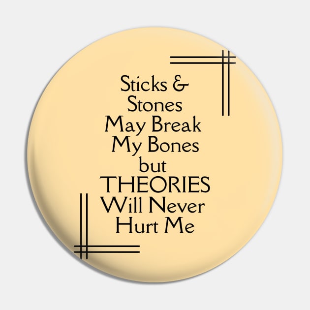 Sticks and Stones May Break My Bones But THEORIES Will Never Hurt Me Pin by TJWDraws