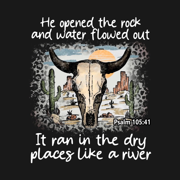 He Opened The Rock And Water Flowed Out; It Ran In The Dry Places Like A River Bull Skull Desert by Beard Art eye