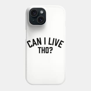 Can I Live Tho? Phone Case