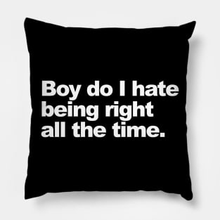 Boy do I hate being right all the time,. Pillow