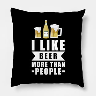 I Like Beer More Than People - Funny Quote Pillow