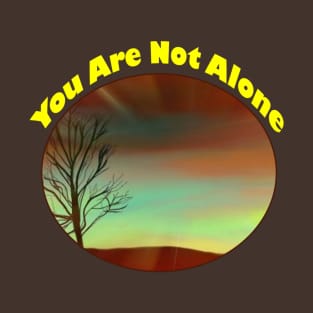 You Are Not Alone T-Shirt