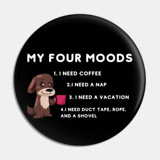 My four moods I need coffee i need a nap I need a vacation I need duct tape rope and a shovel Pin