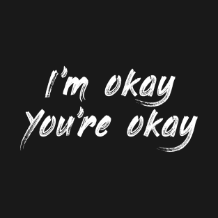 I'm Okay, You're Okay T-Shirt