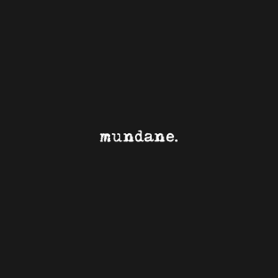 mundane. T-Shirt