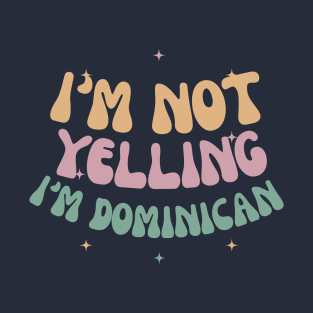 I'm not yelling I'm Dominican T-Shirt