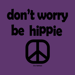 Don't Worry, Be Hippie (Black ink) T-Shirt