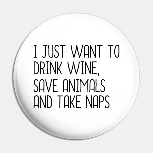 I Just Want To Drink Wine, Save Animals And Take Naps Pin by DragonTees