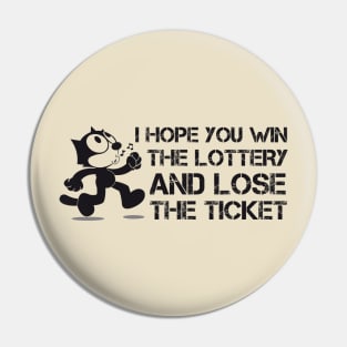 I Hope you win the lottery and lose the ticket Pin