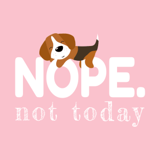 Nope, not today! T-Shirt