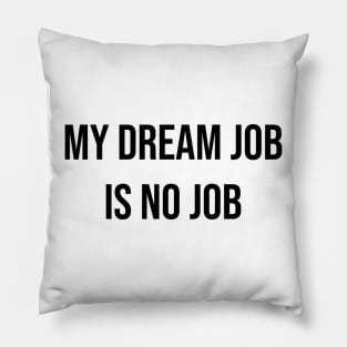 My dream job is no job 2 Pillow