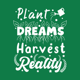 Plant Dreams Harvest Reality-inspirational T-Shirt