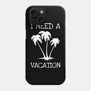 I Need A Vacation Phone Case