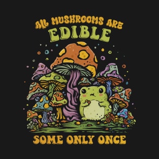 Some Mushrooms Are Only Edible Once T-Shirt