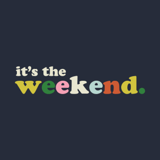 It's The Weekend T-Shirt