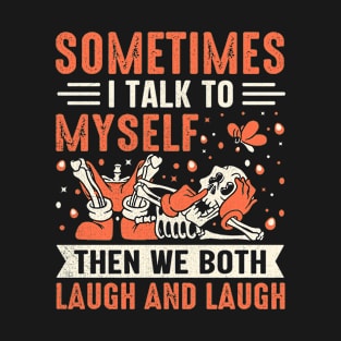Sometimes I Talk To Myself Then We Both Laugh and Laugh T-Shirt