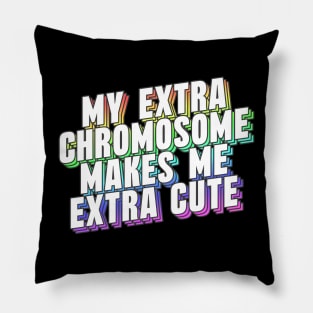 My Extra Chromosome Makes Me Extra Cute Pillow