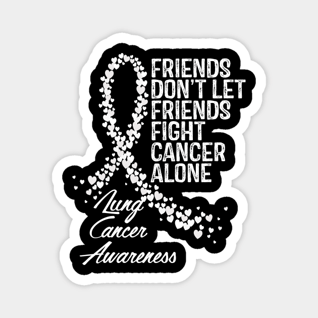 Friends Dont Let Friends Fight Cancer Alone Lung Cancer Awareness Magnet by RW