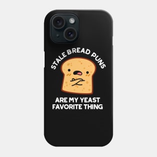 Stale Bread Puns Are My Yeast Favorite Things Cute Food Pun Phone Case