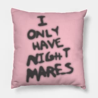 I ONLY HAVE NIGHTMARES Pillow