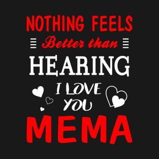 Mema Shirt Nothing Feels better Than Hearing I Love You Mema T-Shirt