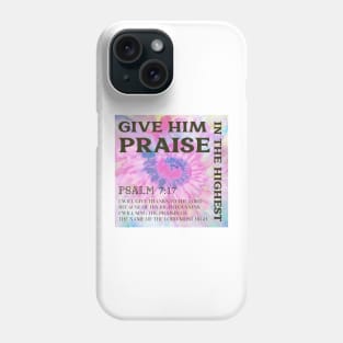 GIVE HIM PRAISE IN THE HIGHEST Phone Case