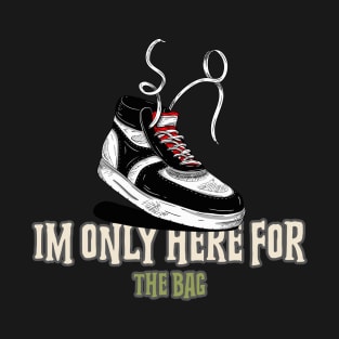 IM ONLY HERE FOR THE BAG T-Shirt