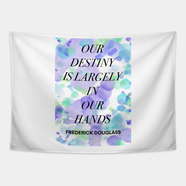 FREDERICK DOUGLASS quote .8 - OUR DESTINY IS LARGELY IN OUR HANDS Tapestry by lautir