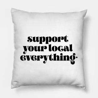 Support your local everything Pillow