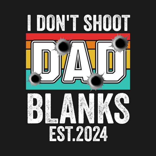 I Don't Shoot Blanks dad est 2024 by Giftyshoop