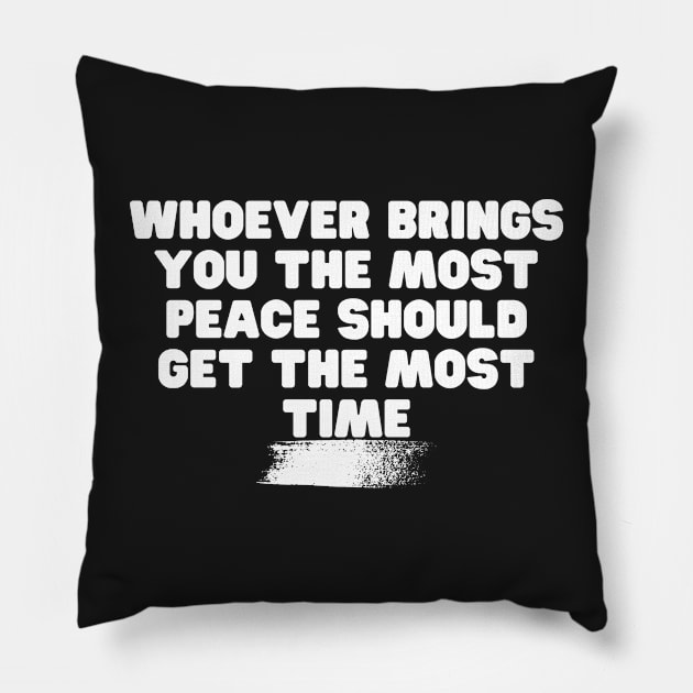 Whoever Brings You The Most Peace Should Get The Most Time Pillow by Weekendfun22