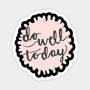 DO WELL TO DAY Magnet