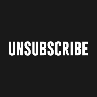 Unsubscribe T-Shirt