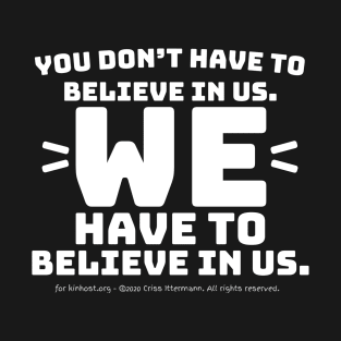 You Don't Have to Believe in Us - white text T-Shirt