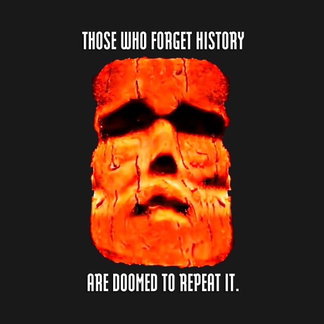 Those who forget history are doomed to repeat it. by PunTee