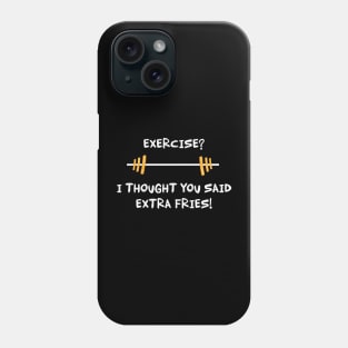 Exercise? I thought you said extra fries - Gym Pun Phone Case