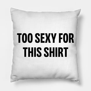 Too sexy for this shirt Pillow
