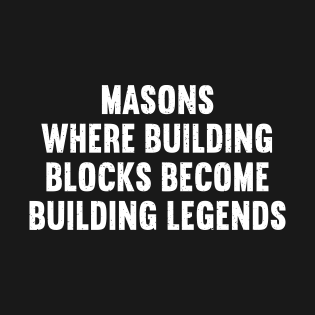 Masons Where Building Blocks Become Building Legends by trendynoize