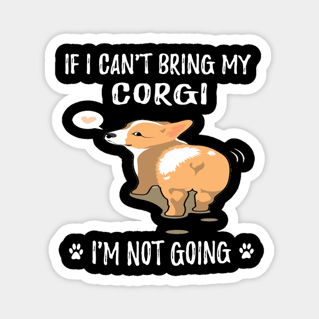 If I Can't Bring My Corgi I'm Not Going (100) Magnet by Darioz