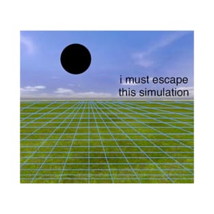 I must escape this simulation T-Shirt