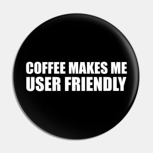 Coffee Makes Me User Friendly Pin